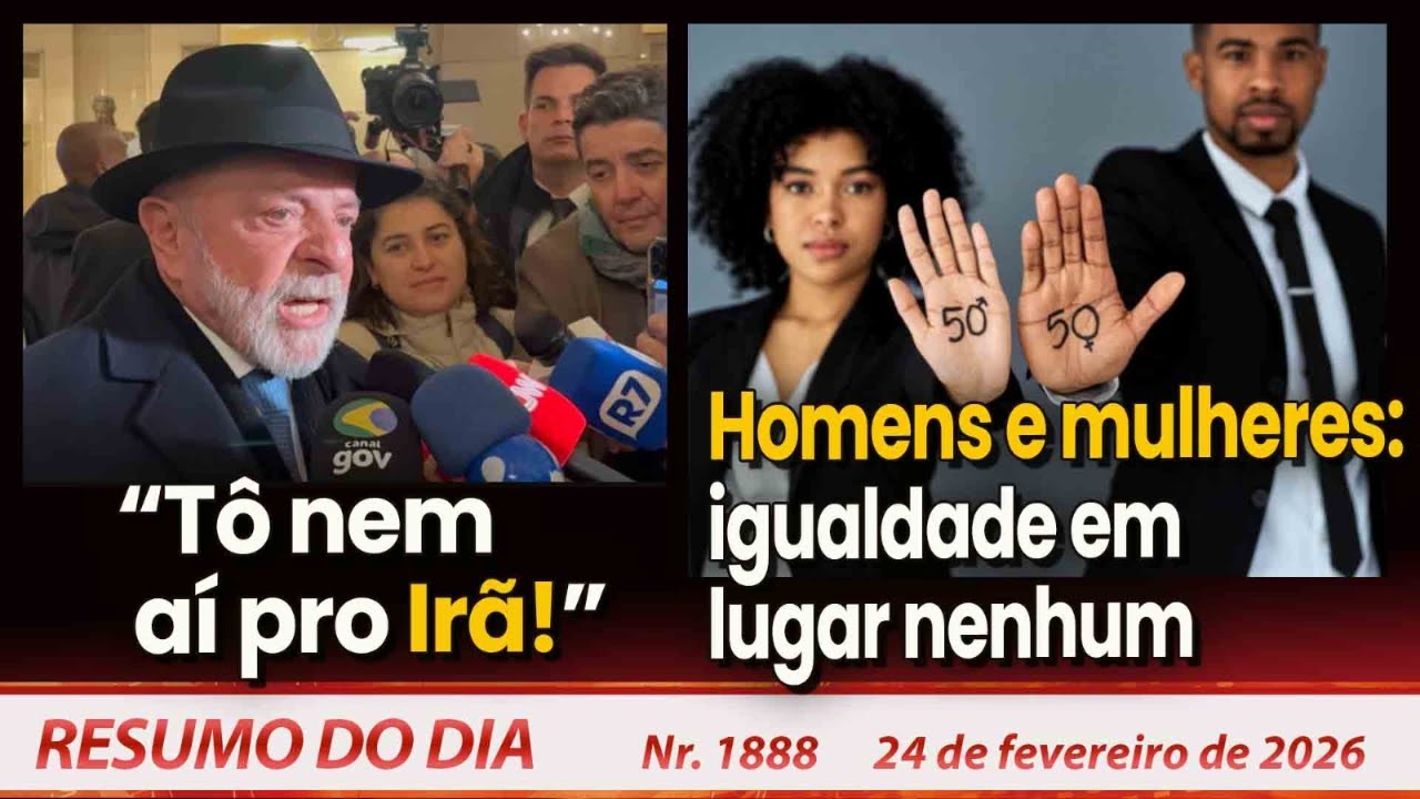 “Tô nem aí pro Irã!”. Homens e mulheres: igualdade em lugar nenhum. Resumo do Dia n°1888 - 24/2/26