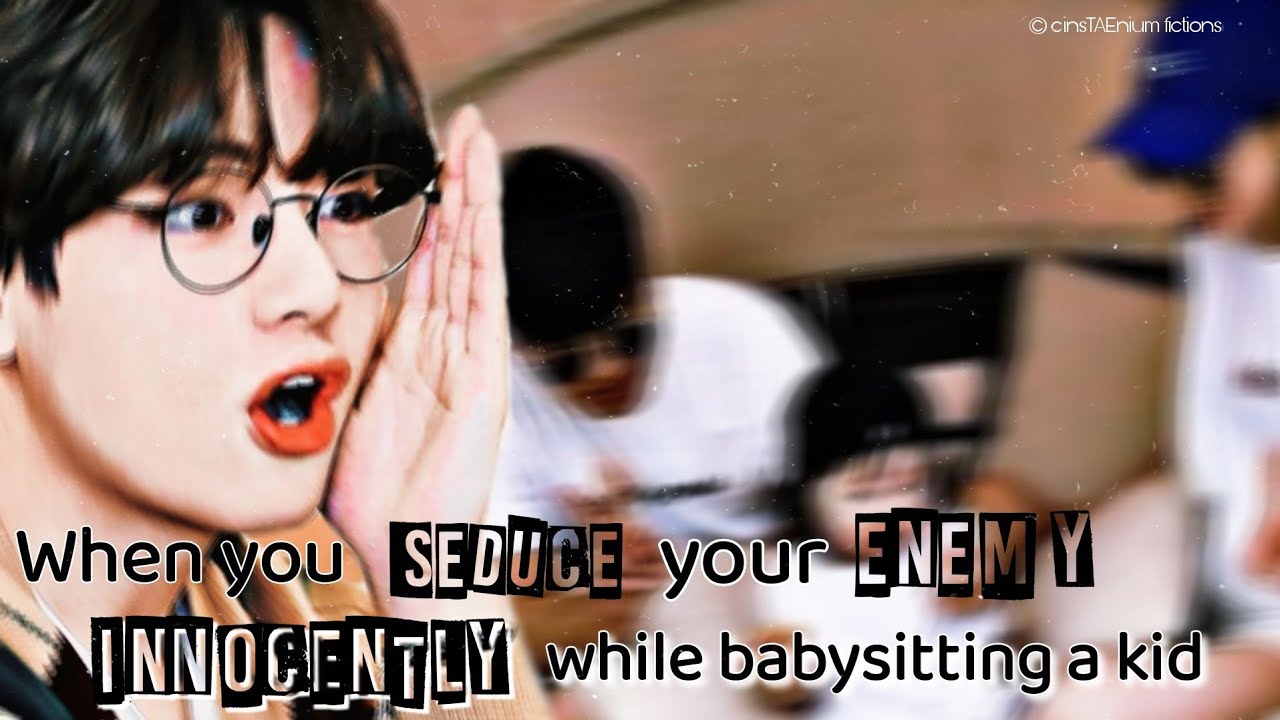 »Enemies« #2(1\2) When you seduce your enemy innocently while babysitting a kid || Taehyung series