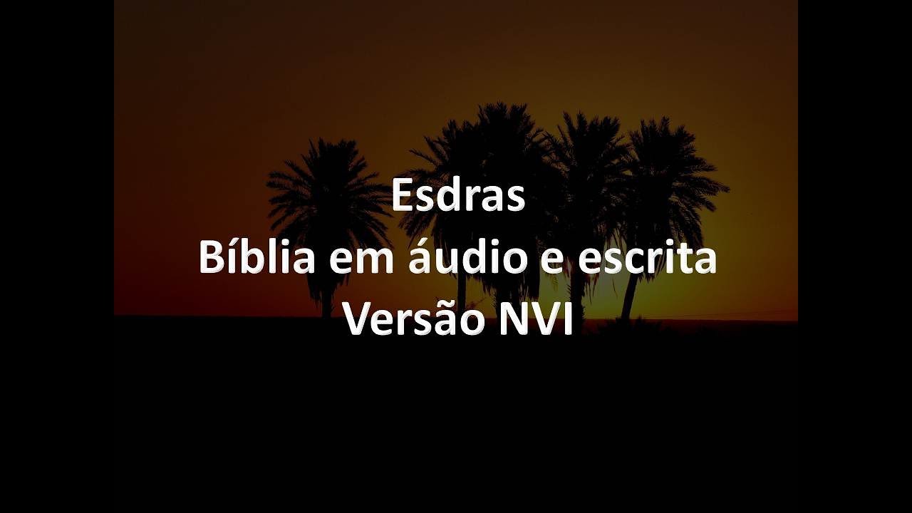 Esdras Completo - Bíblia em áudio e escrita - Versão NVI