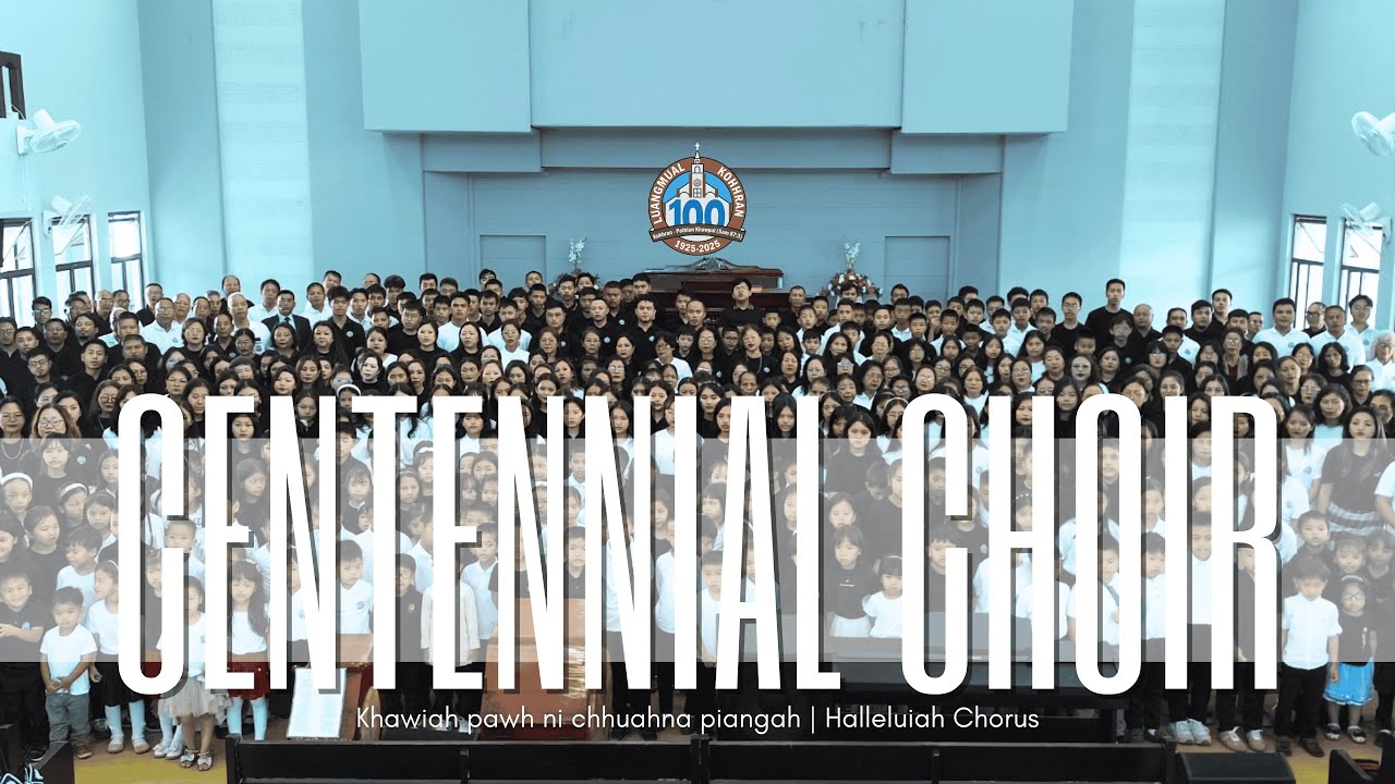 LUANGMUAL KOHHRAN CENTENNIAL CHOIR - KHAWIAH PAWH NI CHHUAHNA PIANGAH & HALLELUIAH CHORUS (Medley)