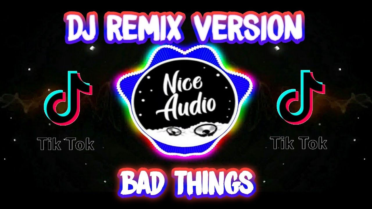 DJ Bad Things Machine Gun Kelly, Camila Cabello Tik Tok Remix Terbaru 2020