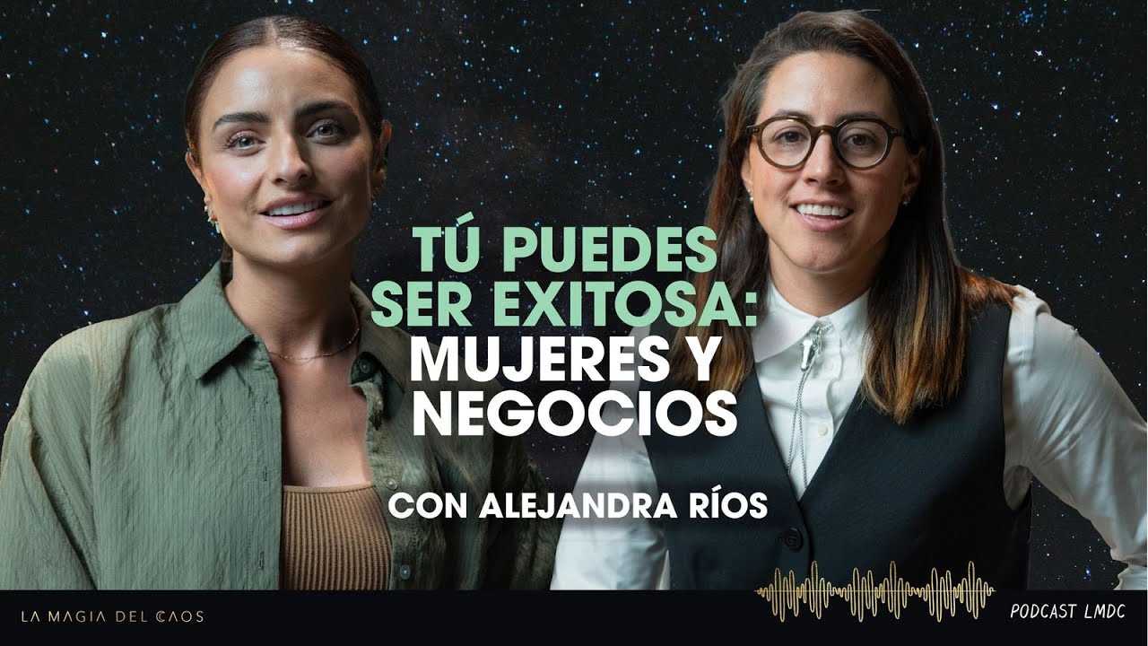 Tú puedes ser exitosa: mujeres y negocios con Alejandra Ríos | T6 Ep #5 La Magia del Caos