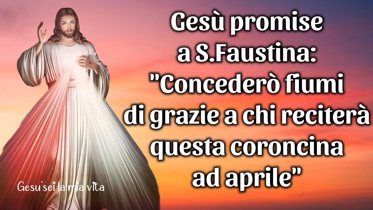 Gesù promise a S.Faustina: Concederò fiumi di grazie a chi reciterà questa coroncina ad aprile