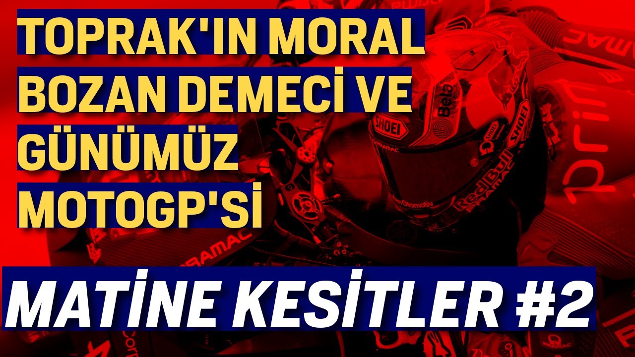 TOPRAK'IN TEST SONRASI DEMECİ VE GÜNÜMÜZ MOTOGP'Sİ - MATİNE KESİTLER #2