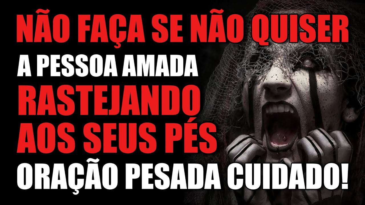VOLTA AINDA HOJE SOFRENDO, AMANDO E CHORANDO AOS SEUS PÉS. ORAÇÃO PESADA E DEFINITIVA. NUNCA FALHA