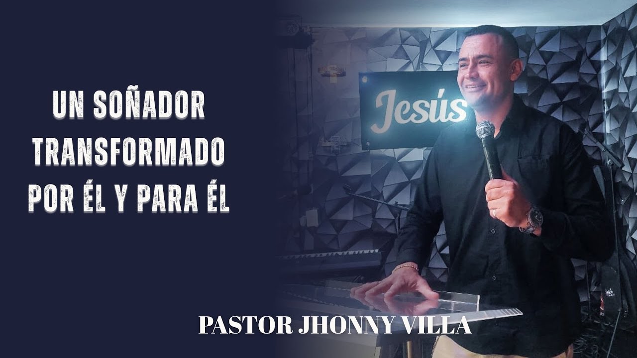 UN SOÑADOR TRANSFORMADO POR ÉL Y PARA ÉL - PASTOR JHONNY VILLA -  29  NOVIEMBRE. 2025