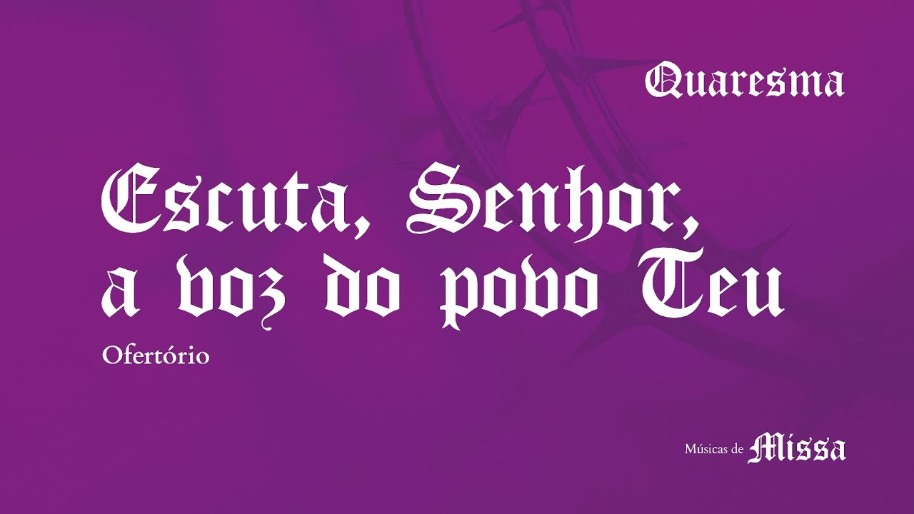 ESCUTA, SENHOR, A VOZ DO POVO TEU: Ofertório de Quaresma - Letra + Cifra