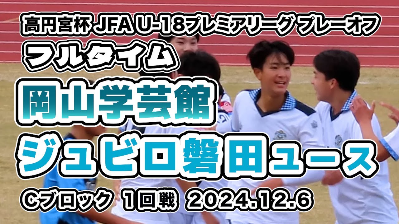岡山学芸館 vs ジュビロ磐田U-18【フルタイム】2024/12/06　高円宮杯 JFA U-18サッカープレミアリーグ 2024 プレーオフ　Cブロック　１回戦