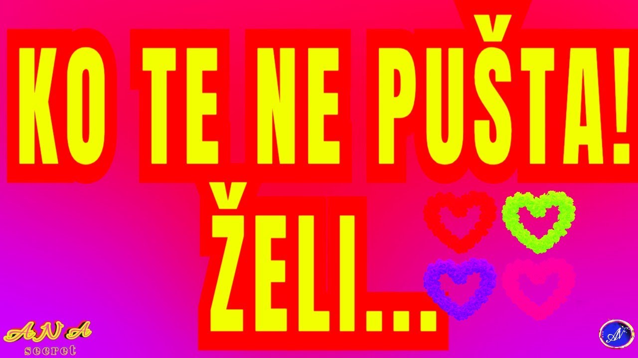 KO TE NE PUŠTA! ŽELI..