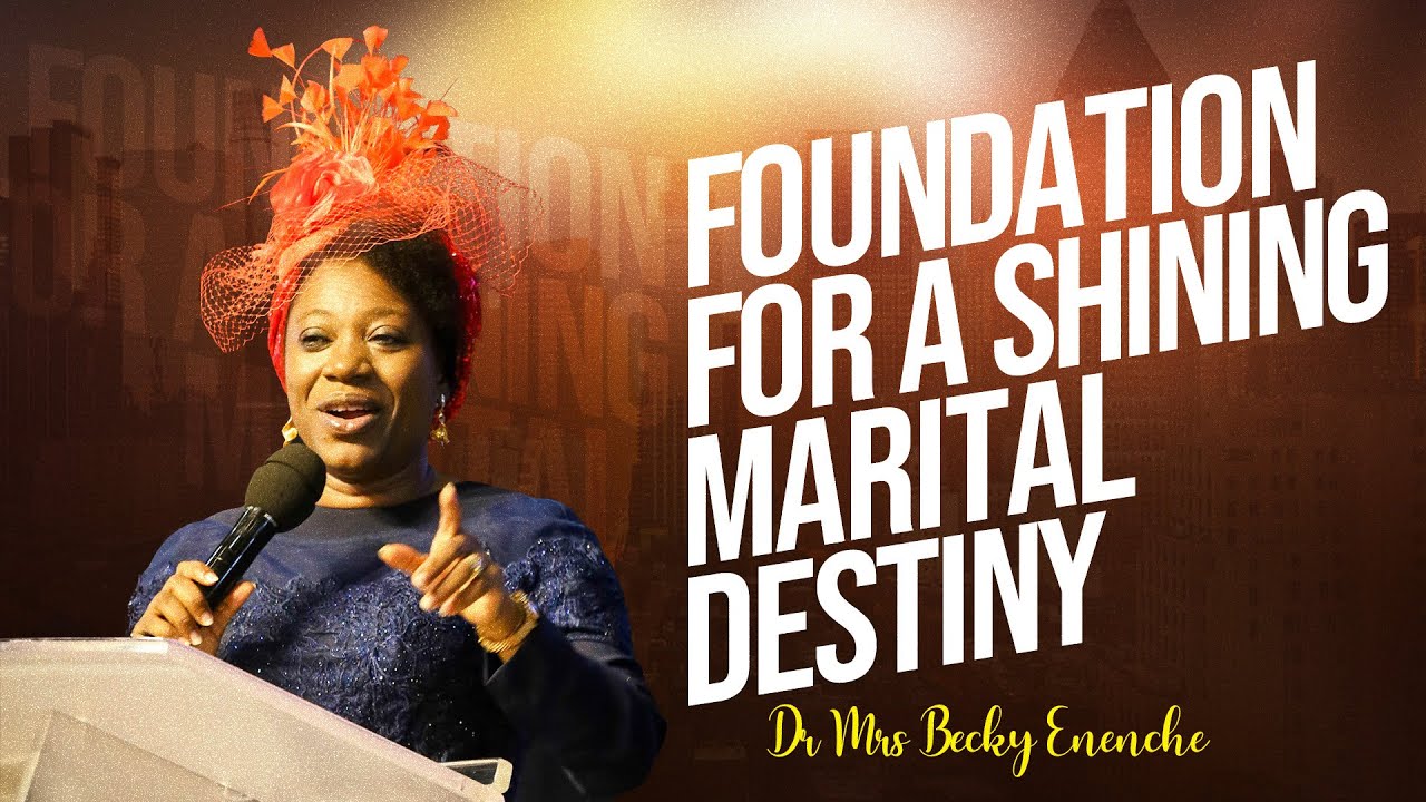 FOUNDATION FOR A SHINING MARITAL  DESTINY - Dr Becky Paul-Enenche