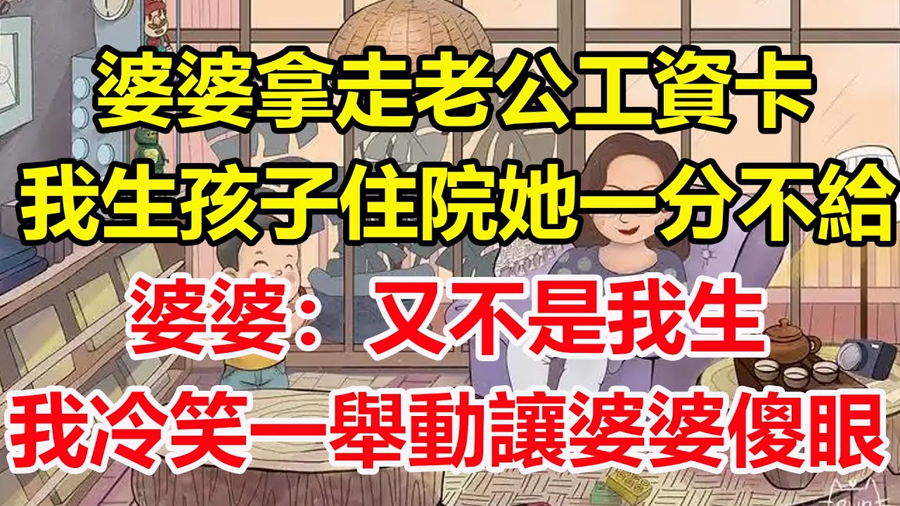 婆婆拿走老公工資卡，我生孩子住院她一分不給，婆婆：又不是我生，我冷笑一舉動讓婆婆傻眼！#心寄奇旅#為人處世#生活經驗#情感#故事#彩礼#花開富貴#深夜淺讀