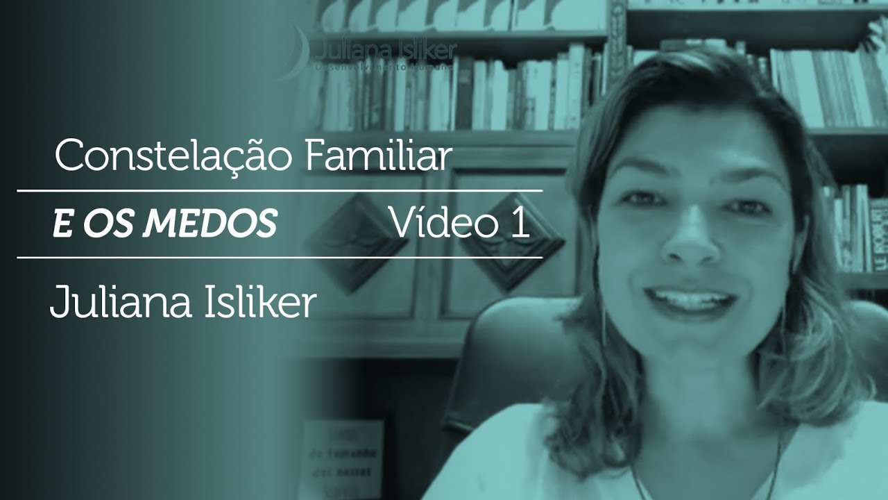 Constelação Familiar e os Medos - Juliana Isliker - vídeo 1