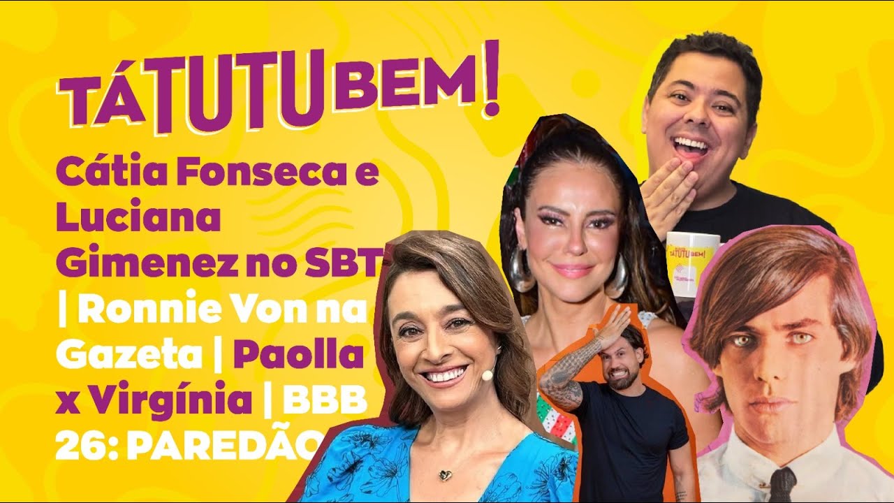 Cátia Fonseca e Luciana Gimenez no SBT | Ronnie Von na Gazeta | Paolla x Virgínia | BBB 26: PAREDÃO