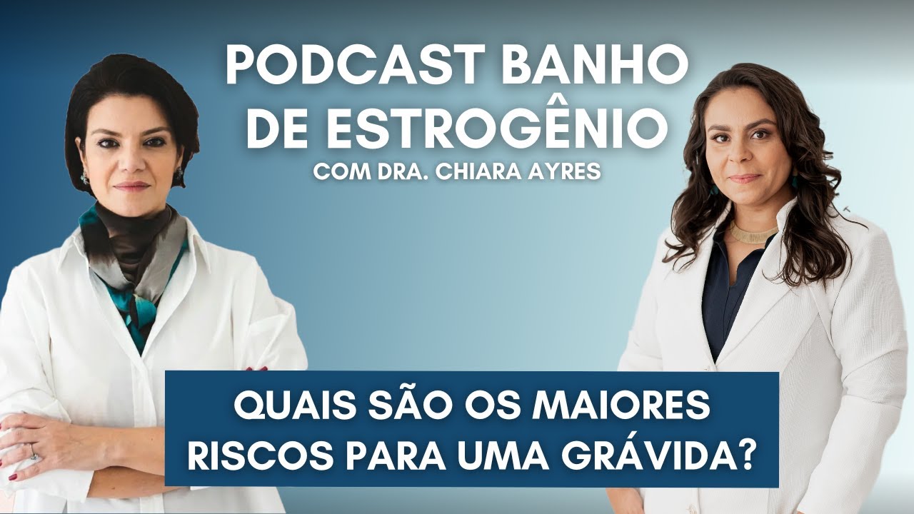 Quais são os maiores riscos para uma grávida? | Podcast Banho de Estrogênio com Dra. Chiara Ayres