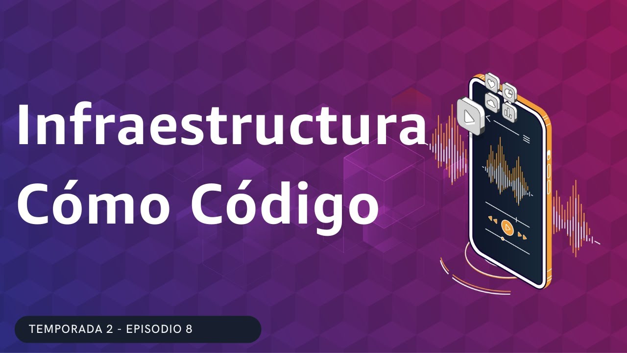 🇪🇸 #2.08 -  QUÉ ES INFRAESTRUCTURA COMO CÓDIGO? (Podcast de Charlas Técnicas de AWS)