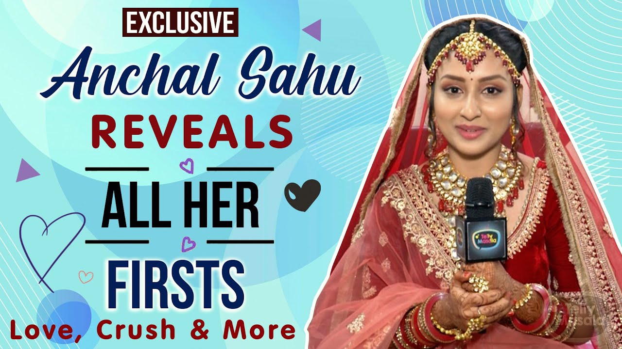 Anchal Sahu Shares All Her Firsts With Telly Masala | Love, Crush & More | Parineetii | Exclusive