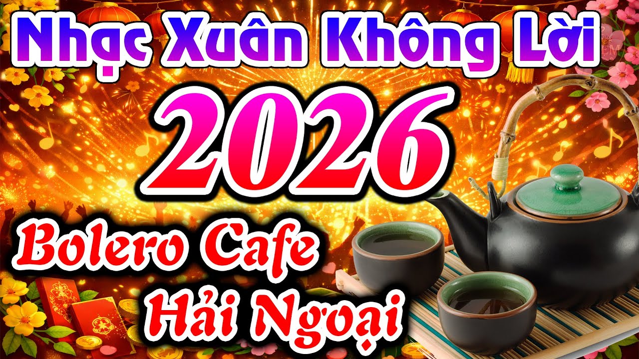 LK Hòa Tấu Nhạc Xuân Không Lời 2026 - Tận Hưởng Những Giai Điệu Đầu Xuân Bolero Hải Ngoại