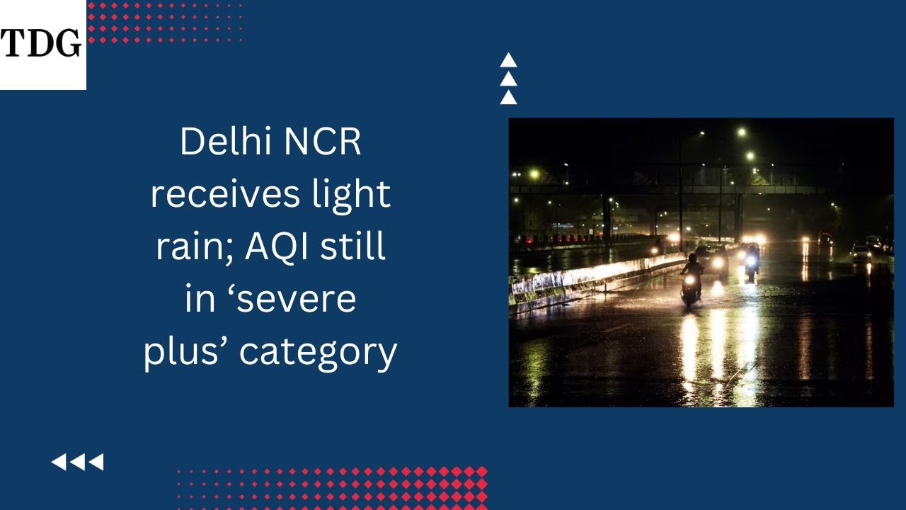 Delhi NCR receives light rain; AQI still in &lsquo;severe plus&rsquo; category