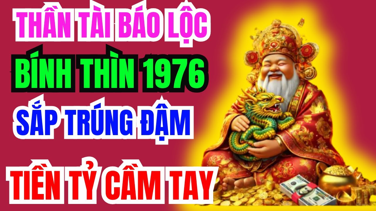 Thần Tài Báo Trước, 10 Dấu Hiệu Bính Thìn 1976 SẮP Trúng Lớn, TÀI LỘC ÙN ÙN ĐẾN, GIÀU SANG Chạm Đỉnh