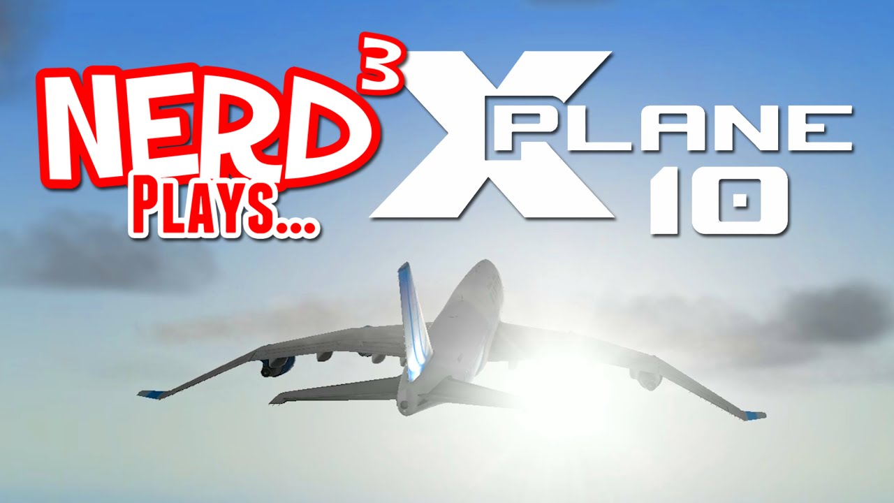 Nerd&sup3; Plays... X-Plane 10