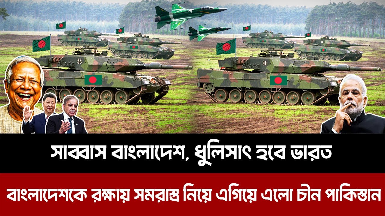 সাব্বাস বাংলাদেশ, ধুলিসাৎ হবে ভারত। বাংলাদেশকে রক্ষায় সমরাস্ত্র নিয়ে এগিয়ে এলো চীন পাকিস্তান।