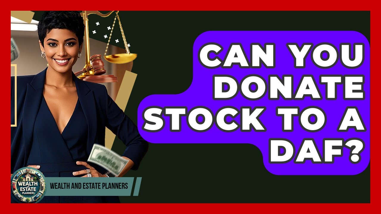 Can You Donate Stock To A DAF? - Wealth and Estate Planners