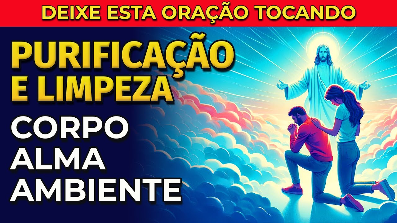 PURIFICA&Ccedil;&Atilde;O E LIMPEZA ESPIRITUAL | ORA&Ccedil;&Atilde;O PARA PURIFICAR CORPO, ALMA E AMBIENTE