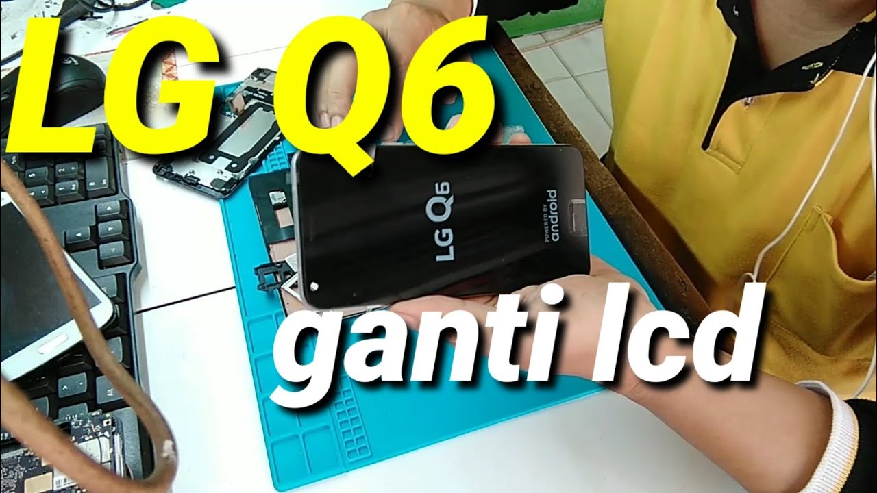 Ganti lcd LG Q6 - lg q6 lcd replacement