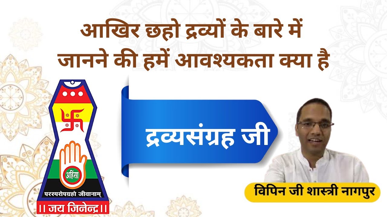 आखिर छहो द्रव्यों के बारे में जानने की हमें आवश्यकता क्या है - द्रव्यसंग्रह जी