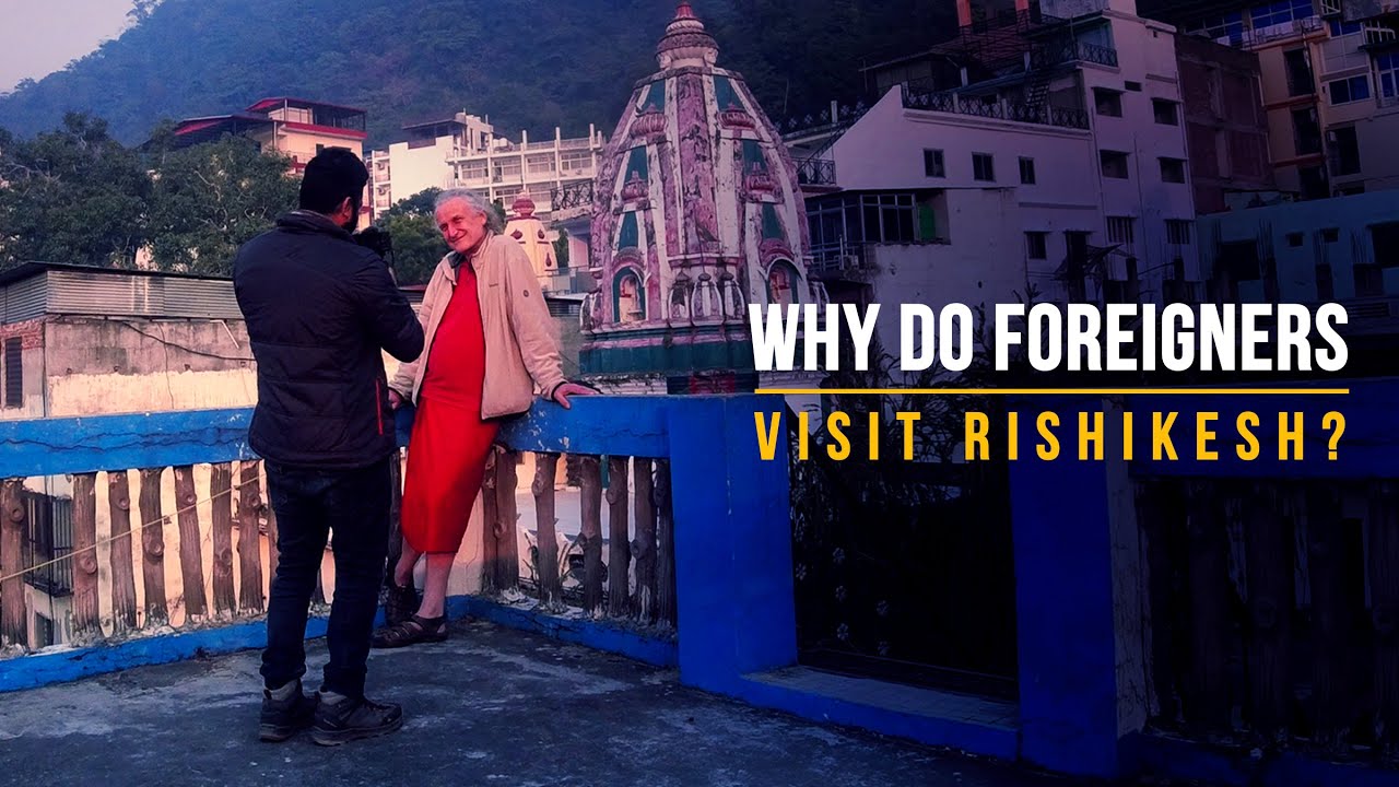 WHY DO FOREIGNERS VISIT RISHIKESH- INDIA?