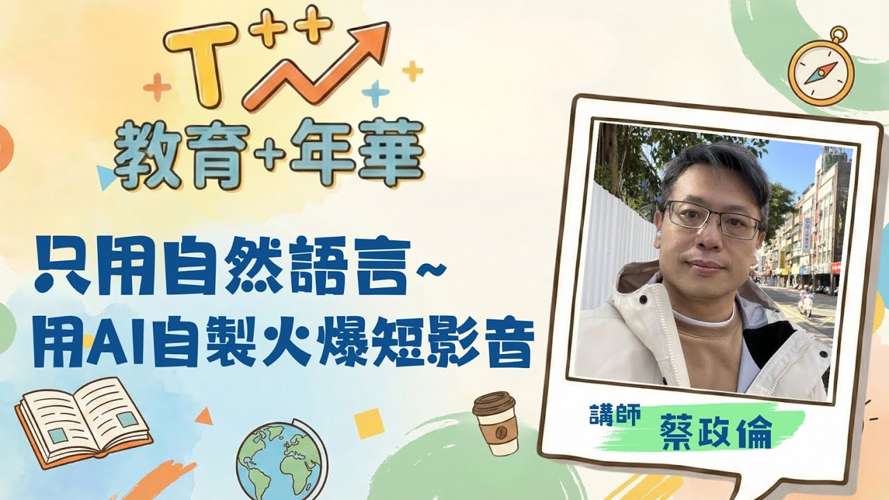 T++ 教育+年華_ 蔡政倫_只用自然語言~用AI自製火爆短影音