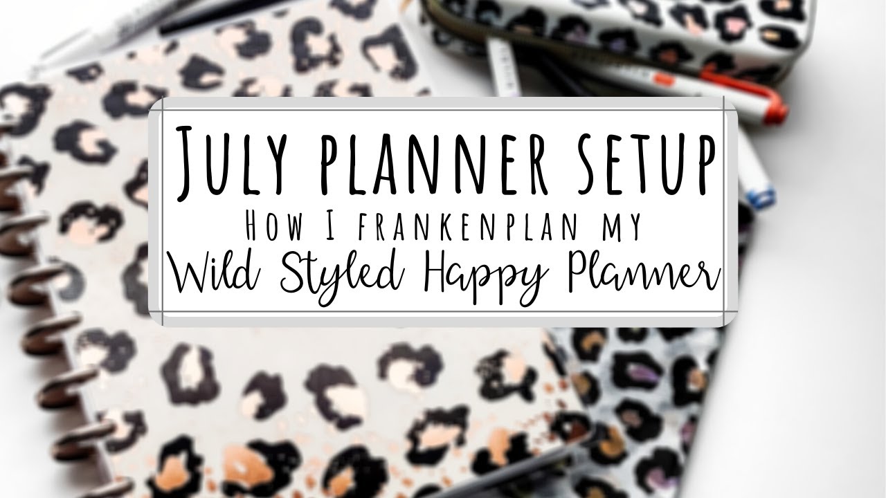 JULY PLANNER SETUP |  HOW I FRANKENPLAN MY WILD STYLED HAPPY PLANNER | JULY 2020