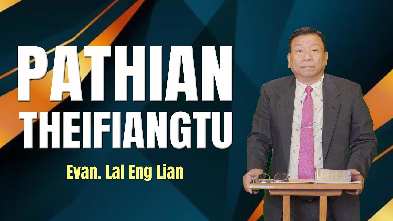 Evan. Lal Eng Lian | PATHIAN THEIFIANGTU (Sermon)