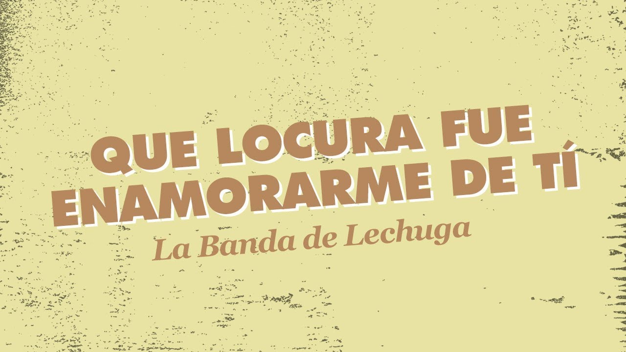 La Banda de Lechuga - Que locura fue enamorarme de ti (Cariño) │ CON LETRA