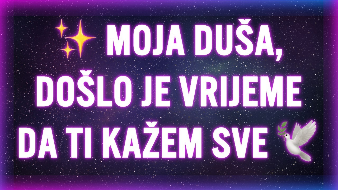 ✨ MOJA DUŠA, DOŠLO JE VRIJEME DA TI KAŽEM SVE 🕊️
