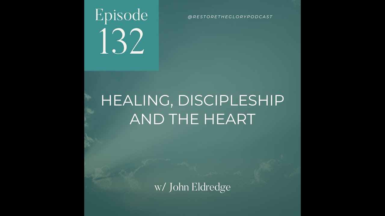 Healing, Discipleship and the Heart w/ John Eldredge