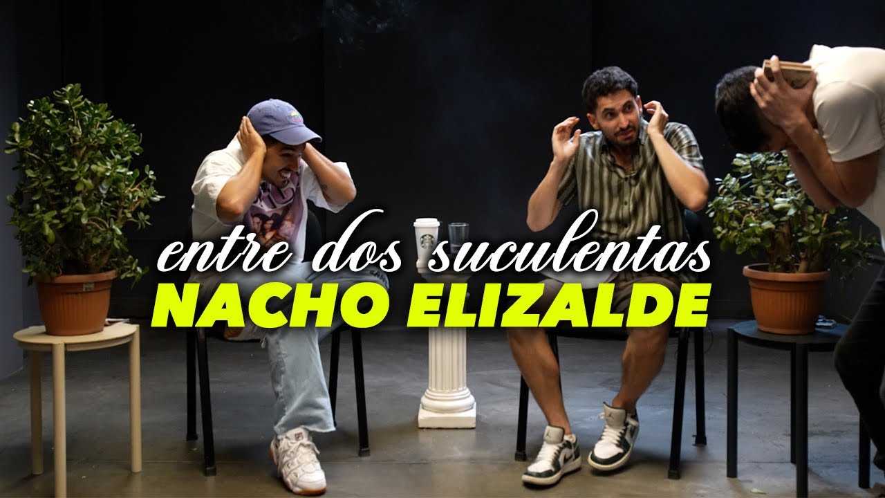 NACHO ELIZALDE Y LA PEOR ENTREVISTA DE SU VIDA - ENTRE DOS SUCULENTAS #14