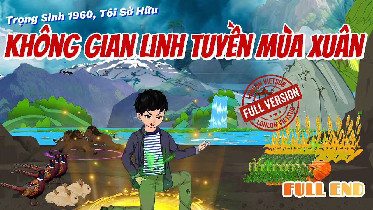 [FULL END] Trọng Sinh 1960, Tôi Sở Hữu Không Gian Linh Tuyền Mùa Xuân │ LonLon Vietsub