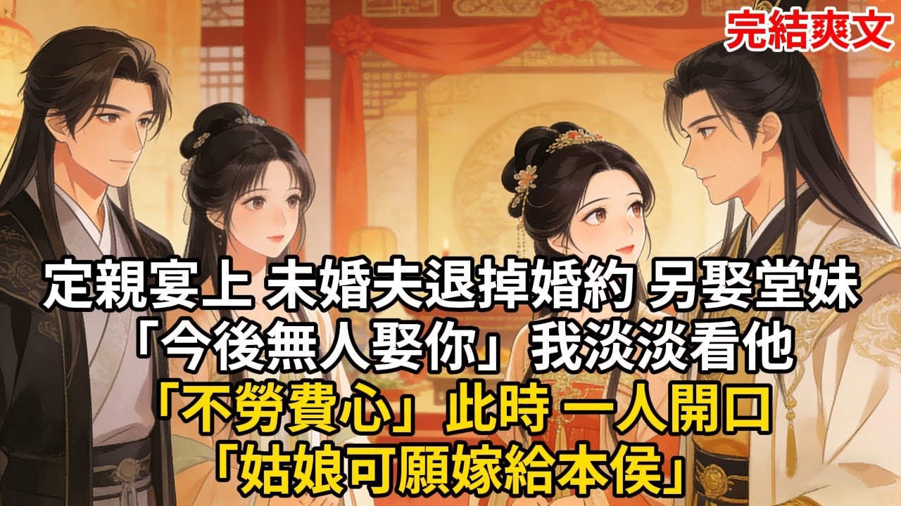 定親宴上 未婚夫退掉婚約 另娶堂妹「今後無人娶你」我淡淡看他「不勞費心」此時 一人開口「姑娘可願嫁給本侯」#古言 #小説 #古風 #愛情 #情感故事 #爽文 #完結
