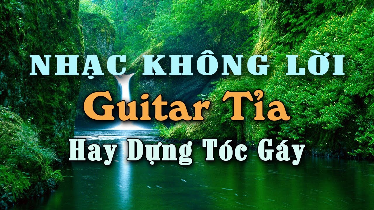 Nhạc Không Lời Guitar Tỉa Hay Nhất Từ Trước Đến Nay, Hòa Tấu Guitar Slow Rock Phê Không Nói Nên Lời