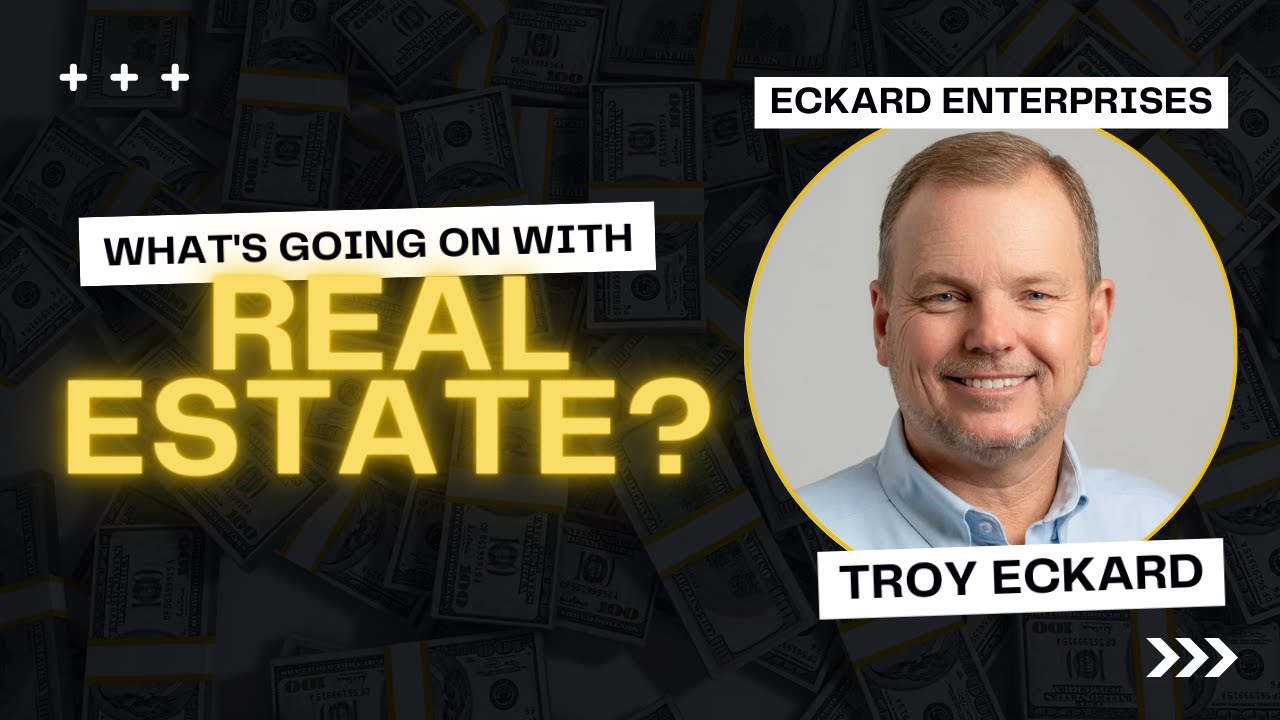 What's Going on In Real Estate? With Troy Eckard | #26
