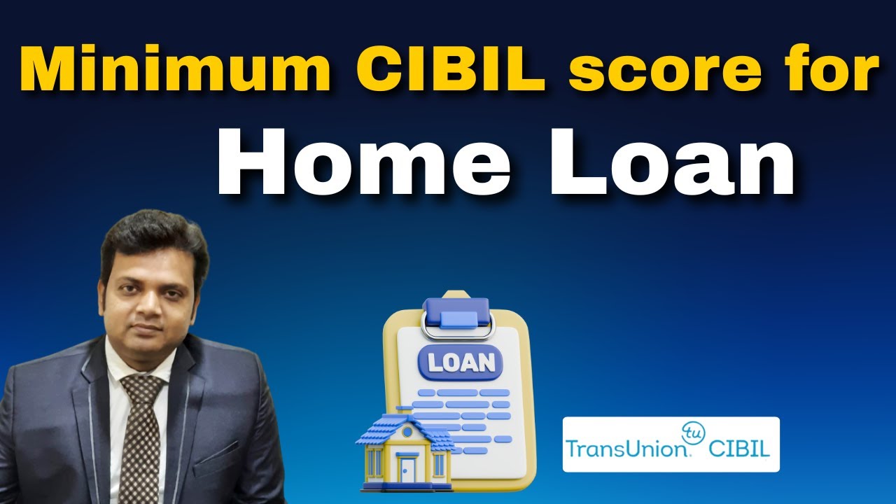 How much CIBIL score is required for Home Loan?