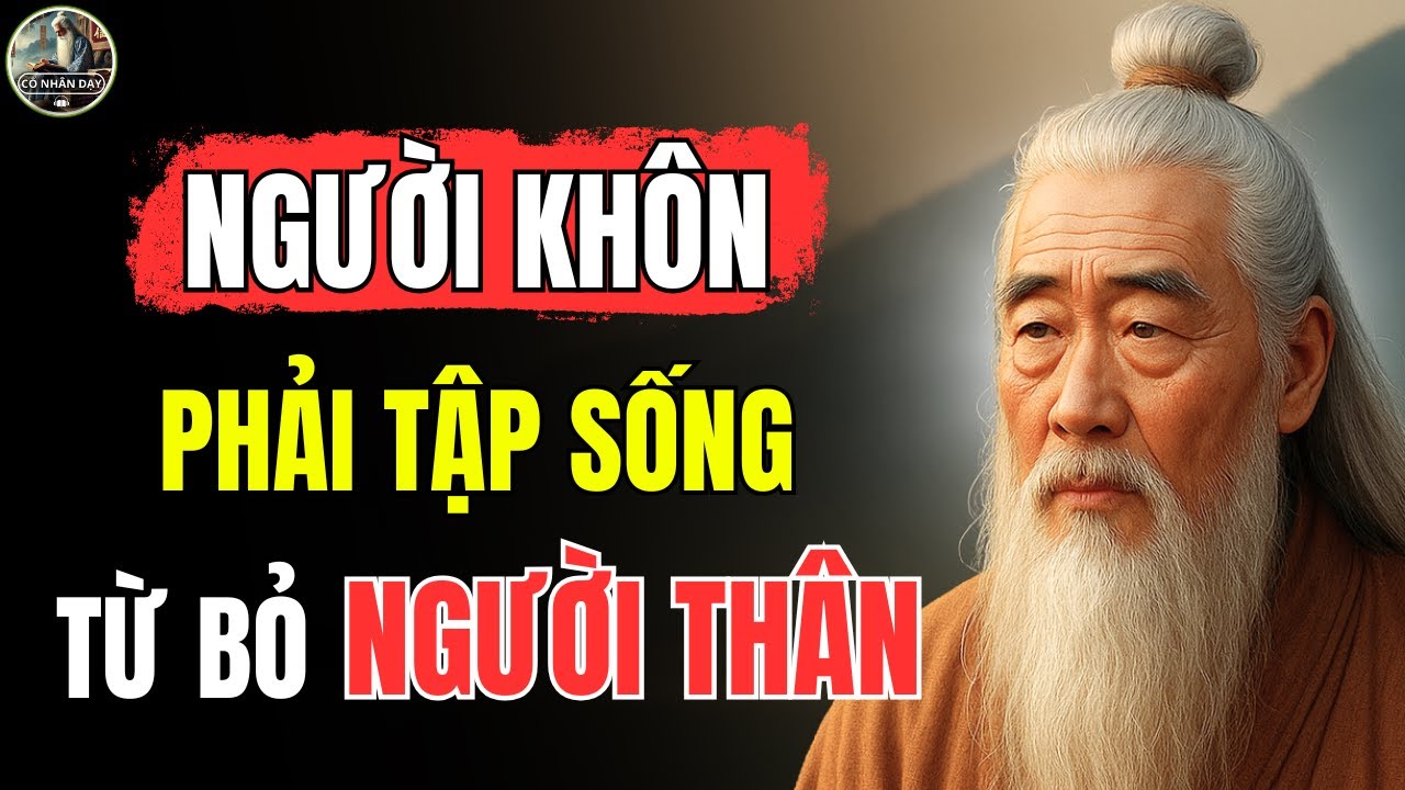 Triết Lý Cổ Nhân – NGƯỜI KHÔN phải biết GIỮ LẠI người thân nào, LOẠI BỎ người thân nào | Cổ Nhân Dạy
