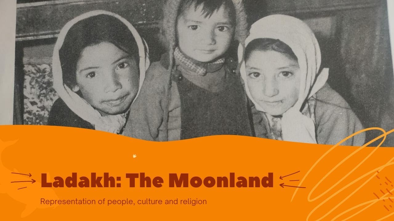 LADAKH THE MOONLAND: REPRESENTATION OF PEOPLE, CULTURE AND RELIGION