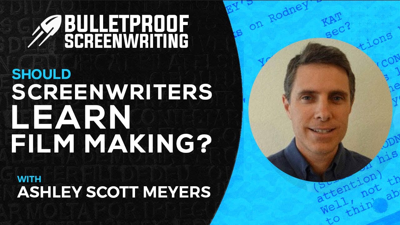 Should Screenwriters Learn Film Making with Ashley Scott Meyers // Bulletproof Screenwriting&reg; Show