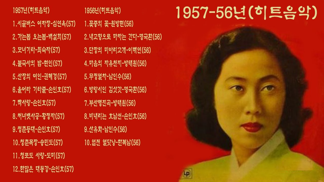 1957-56년(히트가요) 1.시골버스 여차장-심연옥(57)2.가는봄 오는봄-백설희(57)3.모녀기타-최숙자(57)4.불국사의 밤-현인(57)5.산장의 여인-권혜경(57)6.울어라