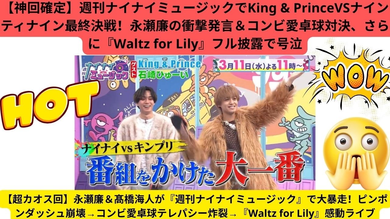 【超カオス回】永瀬廉＆髙橋海人が『週刊ナイナイミュージック』で大暴走！ピンポンダッシュ崩壊→コンビ愛卓球テレパシー炸裂→『Waltz for Lily』感動ライブ