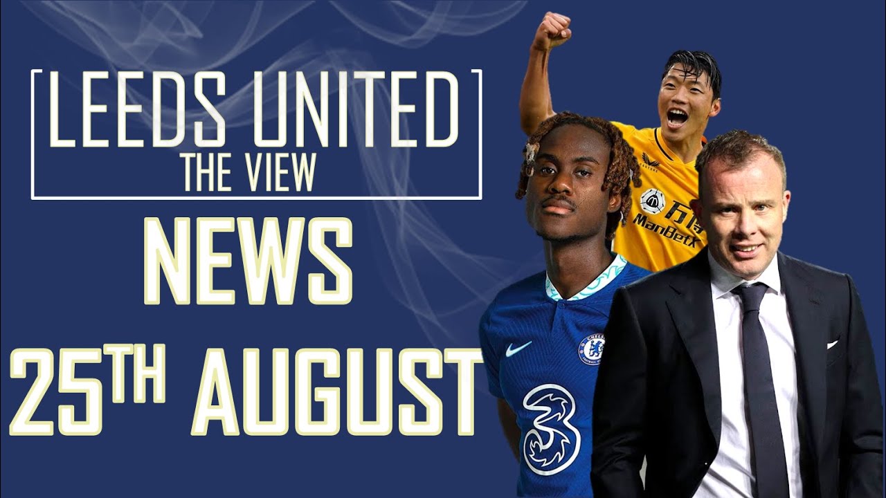 Leeds News 25th Aug: Chalobah, Angus Kinnear, Hwang Linked