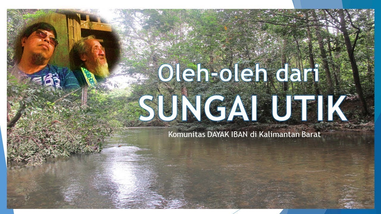 Oleh-oleh dari SUNGAI UTIK, Komunitas Dayak Iban