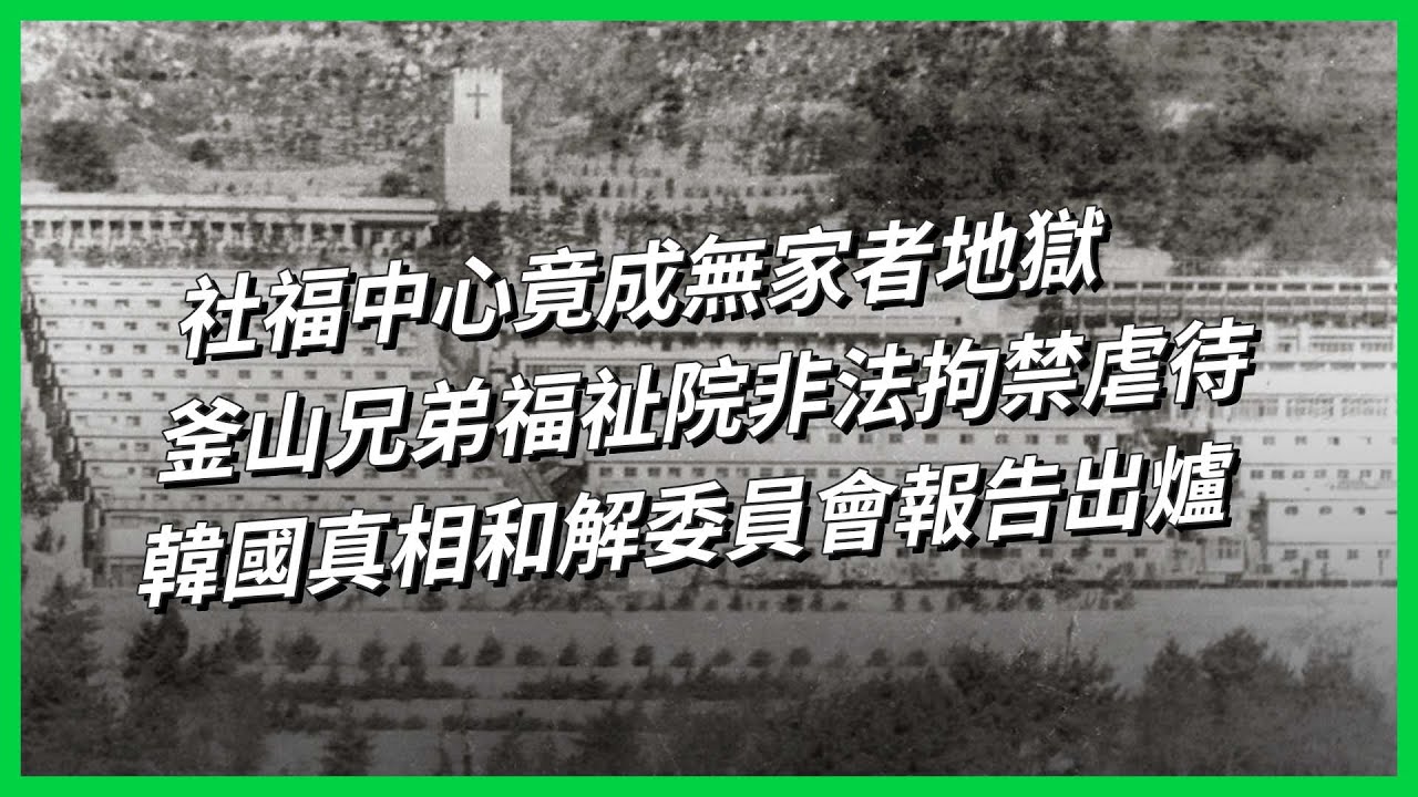 社福中心竟成無家者地獄，釜山兄弟福祉院非法拘禁虐待，韓國真相和解委員會報告出爐【TODAY 看世界】